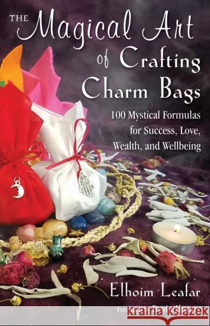 The Magical Art of Crafting Charm Bags: 100 Mystical Formulas for Success, Love, Wealth, and Wellbeing