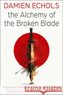 The Alchemy of the Broken Blade: Forging Inner Transformation from the Fire of Experience