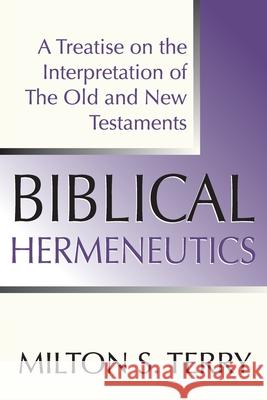 Biblical Hermeneutics, First Edition: A Treatise on the Interpretation of the Old and New Testament