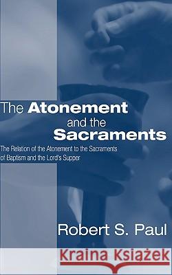 Atonement and the Sacraments: The Relation of the Atonement to the Sacraments of Baptism and the Lord's Supper