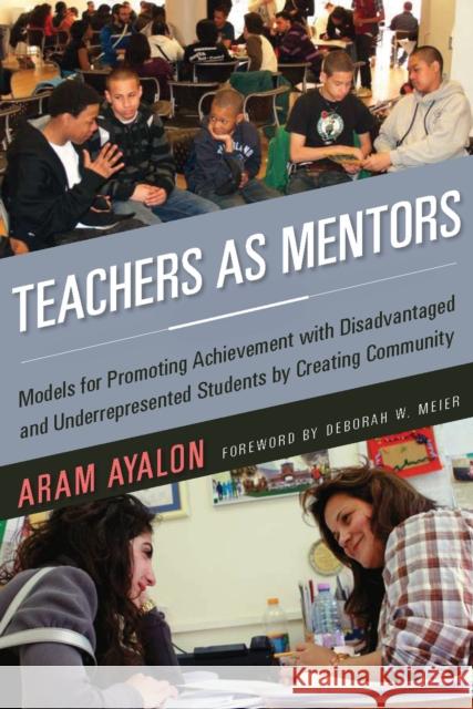 Teachers as Mentors: Models for Promoting Achievement with Disadvantaged and Underrepresented Students by Creating Community