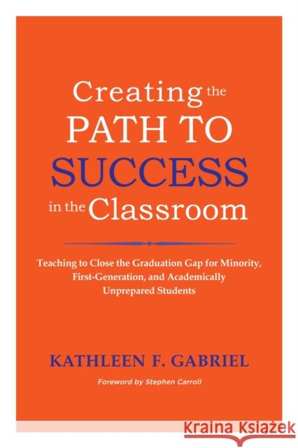 Creating the Path to Success in the Classroom: Teaching to Close the Graduation Gap for Minority, First-Generation, and Academically Unprepared Studen