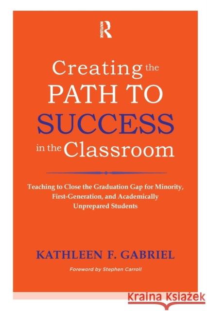 Creating the Path to Success in the Classroom: Teaching to Close the Graduation Gap for Minority, First-Generation, and Academically Unprepared Studen