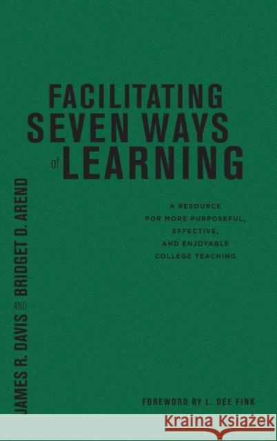 Facilitating Seven Ways of Learning: A Resource for More Purposeful, Effective, and Enjoyable College Teaching