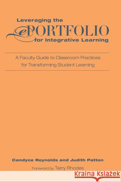 Leveraging the Eportfolio for Integrative Learning: A Faculty Guide to Classroom Practices for Transforming Student Learning