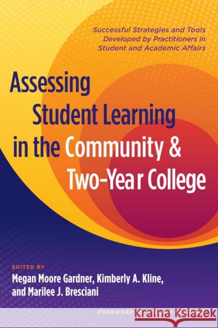 Assessing Student Learning in the Community and Two-Year College: Successful Strategies and Tools Developed by Practitioners in Student and Academic A