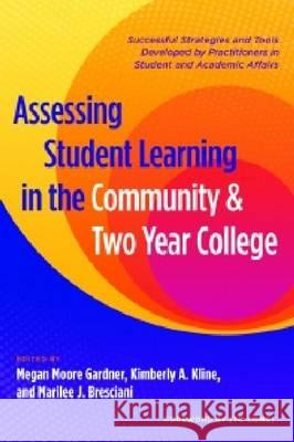 Assessing Student Learning in the Community and Two-Year College: Successful Strategies and Tools Developed by Practitioners in Student and Academic A