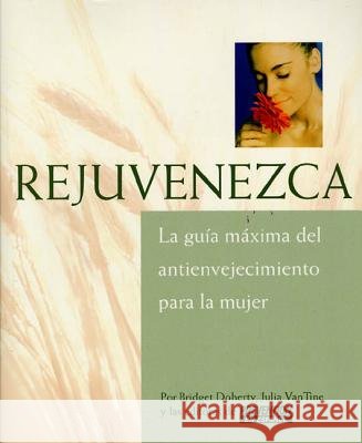 Rejuvenezca: La Guia Maxima del Antienvejecimiento Para la Mujer = Growing Younger
