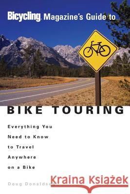 Bicycling Magazine's Guide to Bike Touring: Everything You Need to Know to Travel Anywhere on a Bike