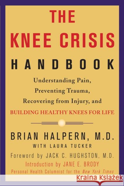 The Knee Crisis Handbook: Understanding Pain, Preventing Trauma, Recovering from Injury, and Building Healthy Knees for Life