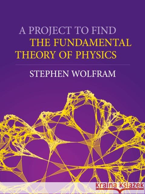 A Project to Find the Fundamental Theory of Physics