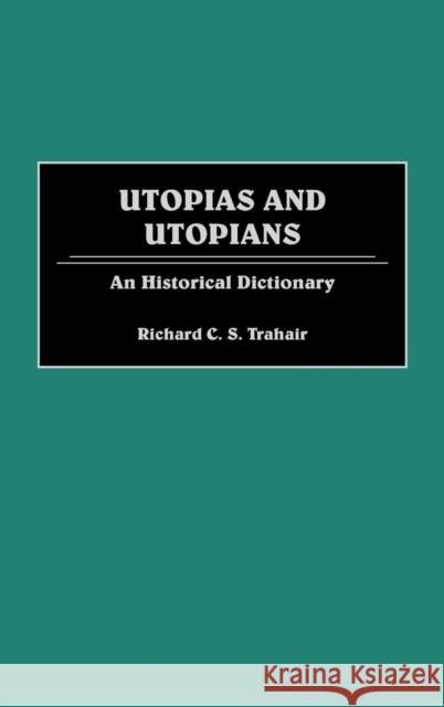 Utopias and Utopians: An Historical Dictionary of Attempts to Make the World a Better Place and Those Who Were Involved