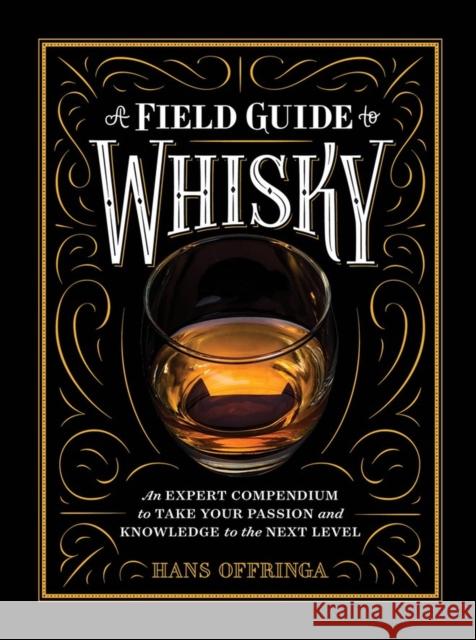 A Field Guide to Whisky: An Expert Compendium to Take Your Passion and Knowledge to the Next Level