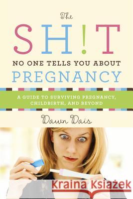 The Sh!t No One Tells You about Pregnancy: A Guide to Surviving Pregnancy, Childbirth, and Beyond