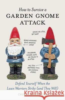 How to Survive a Garden Gnome Attack: Defend Yourself When the Lawn Warriors Strike (and They Will)