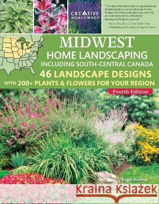 Midwest Home Landscaping Including South-Central Canada, 4th Edition: 46 Landscape Designs with 200+ Plants & Flowers for Your Region