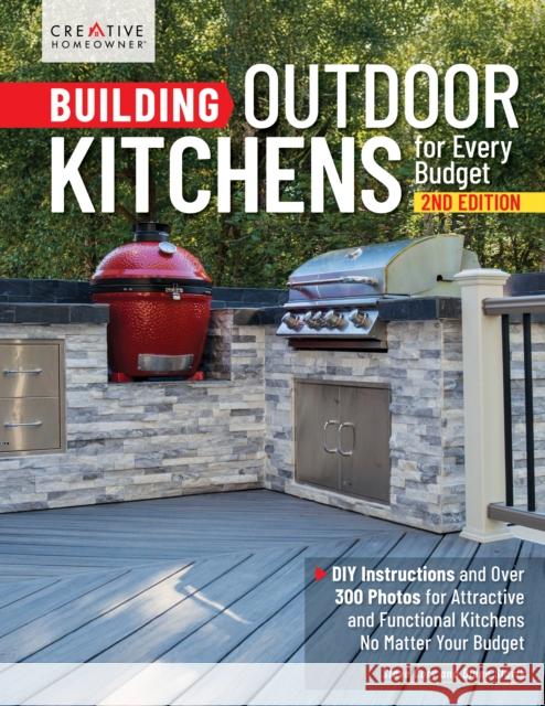 Building Outdoor Kitchens for Every Budget, 2nd Edition: DIY Instructions and Over 300 Photos for Attractive and Functional Kitchens No Matter Your Budget