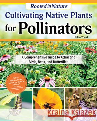 Cultivating Native Plants for Pollinators: A Comprehensive Guide to Attracting Birds, Bees and Butterflies