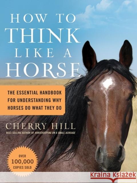 How to Think Like a Horse: The Essential Handbook for Understanding Why Horses Do What They Do