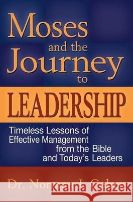 Moses and the Journey to Leadership: Timeless Lessons of Effective Management from the Bible and Today's Leaders