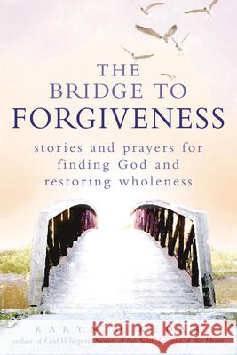 The Bridge to Forgiveness: Stories and Prayers for Finding God and Restoring Wholeness