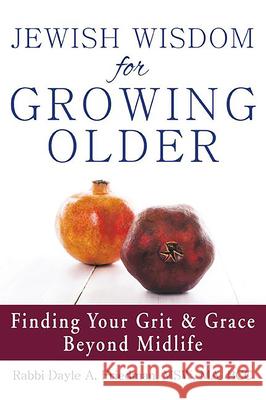 Jewish Wisdom for Growing Older: Finding Your Grit and Grace Beyond Midlife