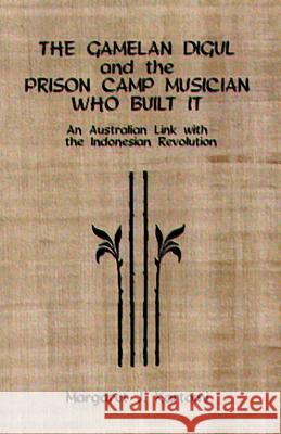 The Gamelan Digul and the Prison Camp Musician Who Built It: An Australian Link with the Indonesian Revolution [With CD]