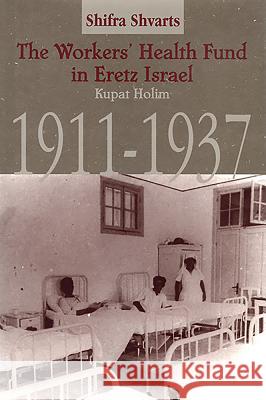 The Workers' Health Fund in Eretz Israel: Kupat Holim, 1911-1937