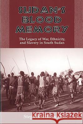 Sudan's Blood Memory: The Legacy of War, Ethnicity, and Slavery in South Sudan