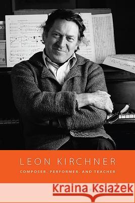 Leon Kirchner: Composer, Performer, and Teacher