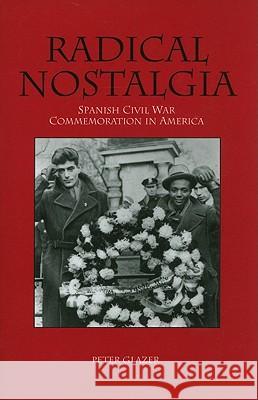 Radical Nostalgia: Spanish Civil War Commemoration in America