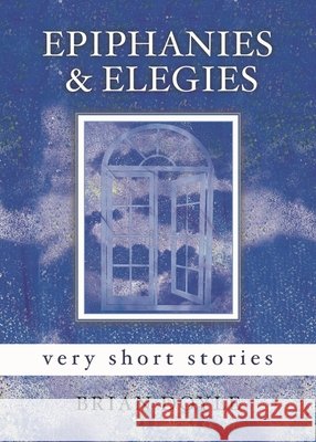Epiphanies & Elegies: Very Short Stories