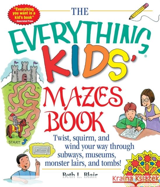 The Everything Kid's Mazes Book: Twist, Squirm, and Wind Your Way Through Subwaysj, Museums, Monster Lairs, and Tombs!