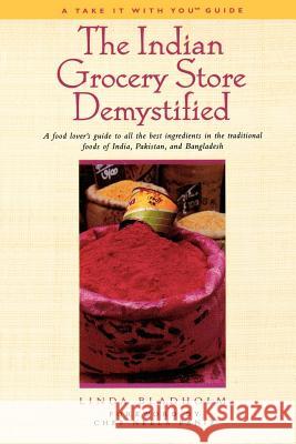 The Indian Grocery Store Demystified: A Food Lover's Guide to All the Best Ingredients in the Traditional Foods of India, Pakistan and Bangladesh