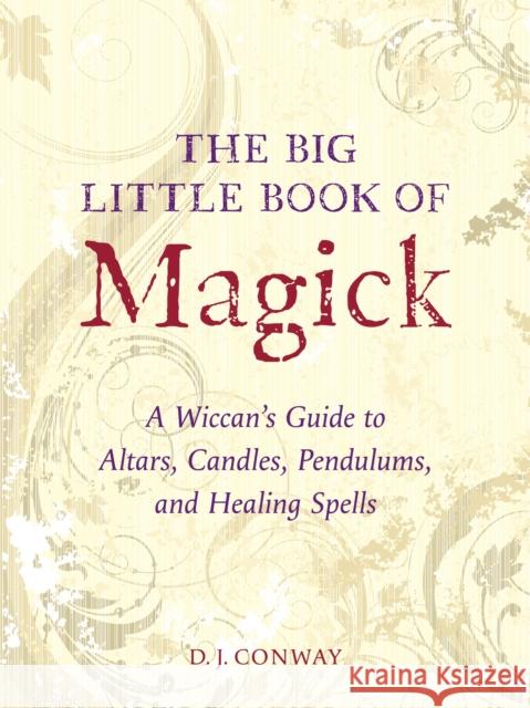 The Big Little Book of Magick: A Wiccan's Guide to Altars, Candles, Pendulums, and Healing Spells