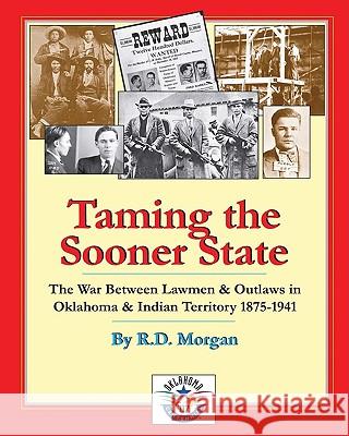 Taming the Sooner State: The War Between Lawmen & Outlaws in Oklahoma & Indian Territory 1875-1941