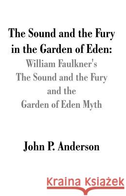 The Sound and the Fury in the Garden of Eden: William Faulkner's The Sound and the Fury and the Garden of Eden Myth