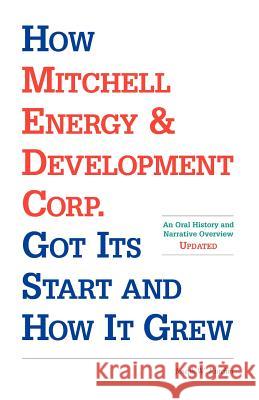 How Mitchell Energy & Development Corp. Got Its Start and How It Grew: An Oral History and Narrative Overview