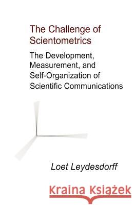 The Challenge of Scientometrics: The Development, Measurement, and Self-Organization of Scientific Communications