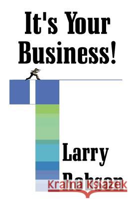 It's Your Business!: Start a New Business, Expand Your Business, or Move Up the Ladder Starting Right Now!