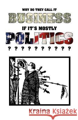 Why Do They Call It Business If It's Mostly Politics?