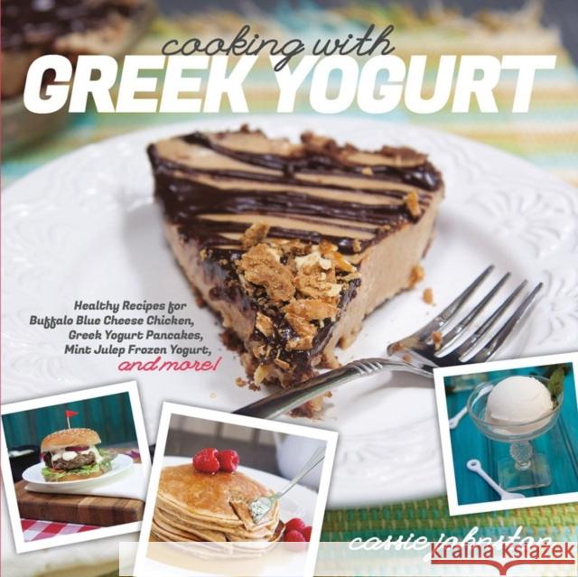 Cooking with Greek Yogurt: Healthy Recipes for Buffalo Blue Cheese Chicken, Greek Yogurt Pancakes, Mint Julep Smoothies, and More