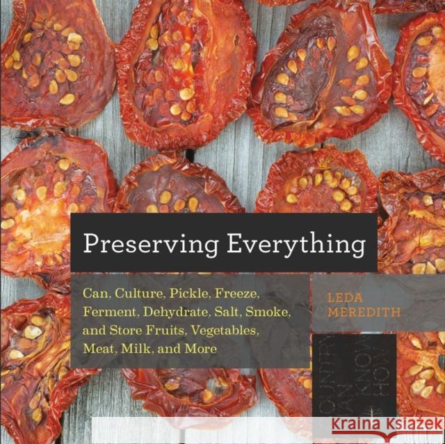 Preserving Everything: Can, Culture, Pickle, Freeze, Ferment, Dehydrate, Salt, Smoke, and Store Fruits, Vegetables, Meat, Milk, and More