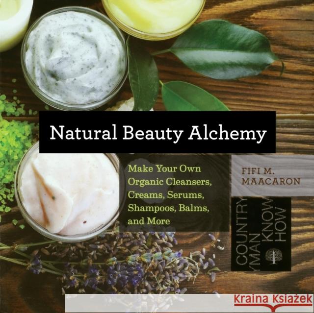Natural Beauty Alchemy: Make Your Own Organic Cleansers, Creams, Serums, Shampoos, Balms, and More