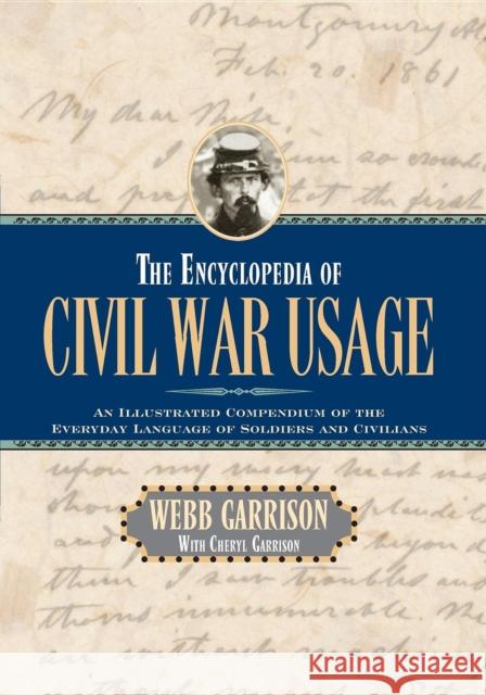 The Encyclopedia of Civil War Usage: An Illustrated Compendium of the Everyday Language of Soldiers and Civilians