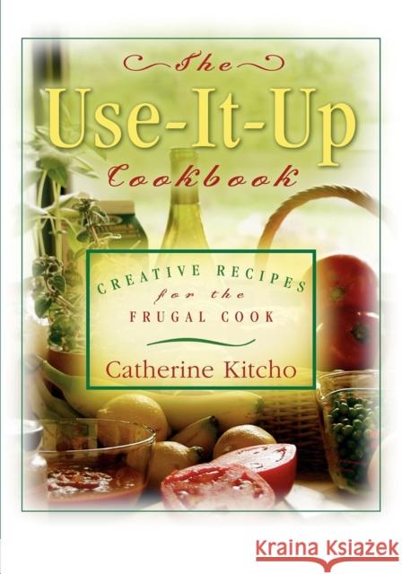 The Use-It-Up Cookbook: Creative Recipes for the Frugal Cook