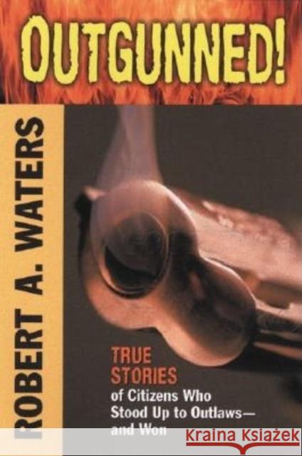 Outgunned!: True Stories of Citizens Who Stood Up to Outlaws-And Won