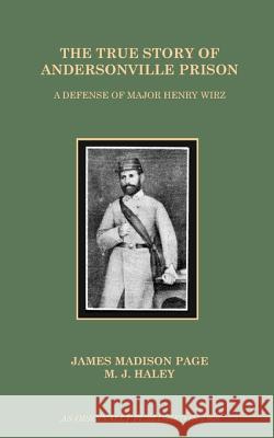 The True Story of Andersonville Prison: A Defense of Major Henry Wirz