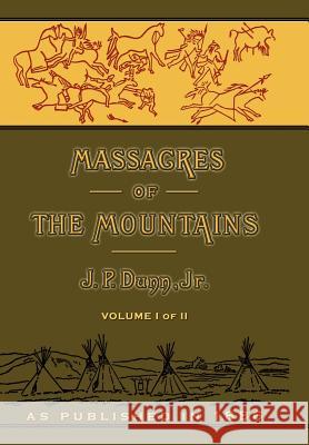 Massacres of the Mountains: A History of the Indian Wars of the Far West Volume I