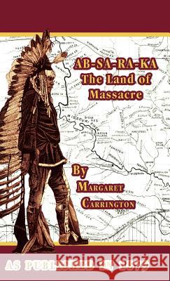 AB-SA-RA-KA Land of Massacre: Being the Experience of an Officer's Wife on the Plains